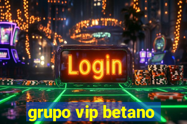 grupo vip betano